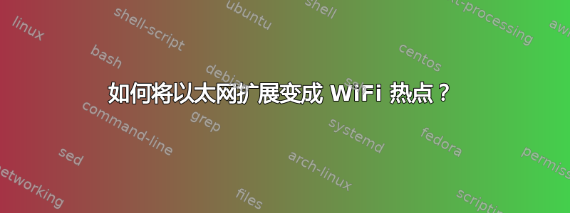 如何将以太网扩展变成 WiFi 热点？