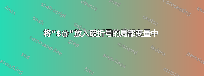 将“$@”放入破折号的局部变量中