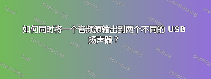 如何同时将一个音频源输出到两个不同的 USB 扬声器？