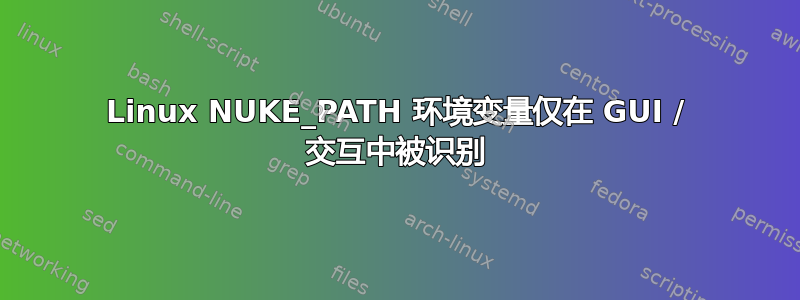 Linux NUKE_PATH 环境变量仅在 GUI / 交互中被识别