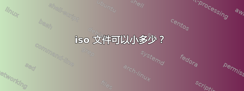 iso 文件可以小多少？