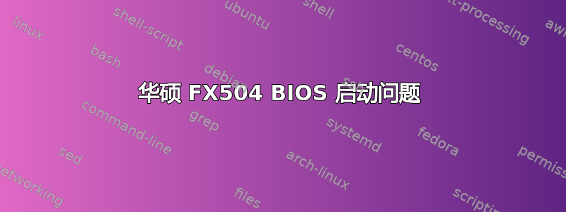 华硕 FX504 BIOS 启动问题