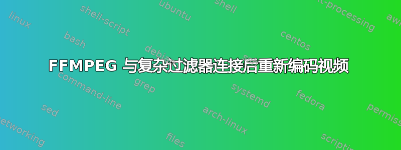 FFMPEG 与复杂过滤器连接后重新编码视频