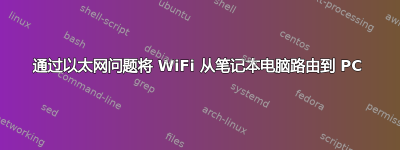 通过以太网问题将 WiFi 从笔记本电脑路由到 PC