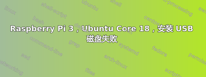 Raspberry Pi 3，Ubuntu Core 18，安装 USB 磁盘失败