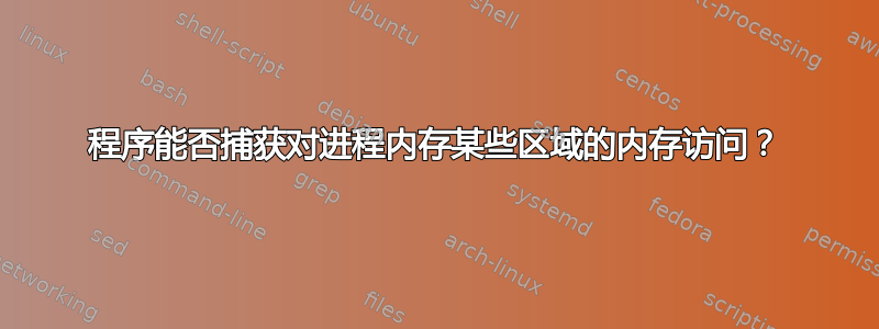 程序能否捕获对进程内存某些区域的内存访问？