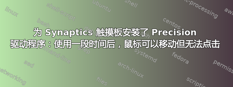 为 Synaptics 触摸板安装了 Precision 驱动程序：使用一段时间后，鼠标可以移动但无法点击