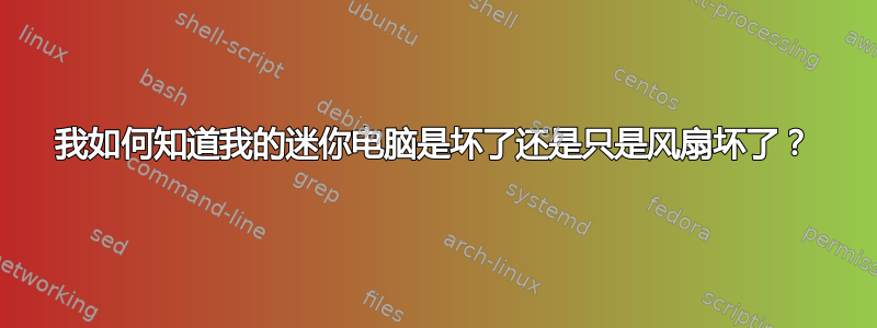 我如何知道我的迷你电脑是坏了还是只是风扇坏了？