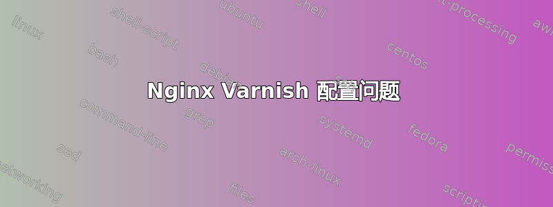 Nginx Varnish 配置问题