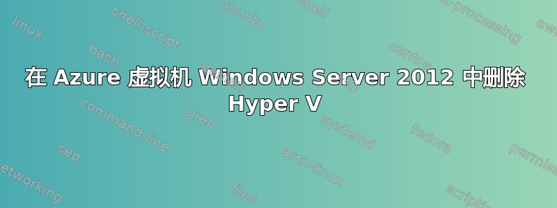 在 Azure 虚拟机 Windows Server 2012 中删除 Hyper V