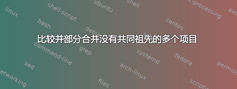 比较并部分合并没有共同祖先的多个项目