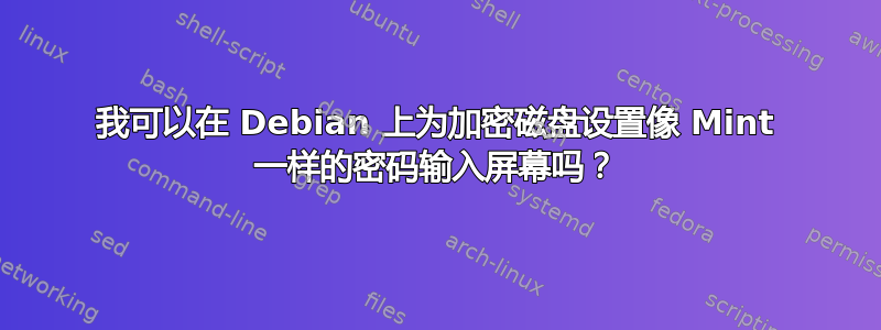 我可以在 Debian 上为加密磁盘设置像 Mint 一样的密码输入屏幕吗？