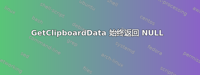 GetClipboardData 始终返回 NULL 