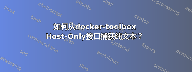 如何从docker-toolbox Host-Only接口捕获纯文本？