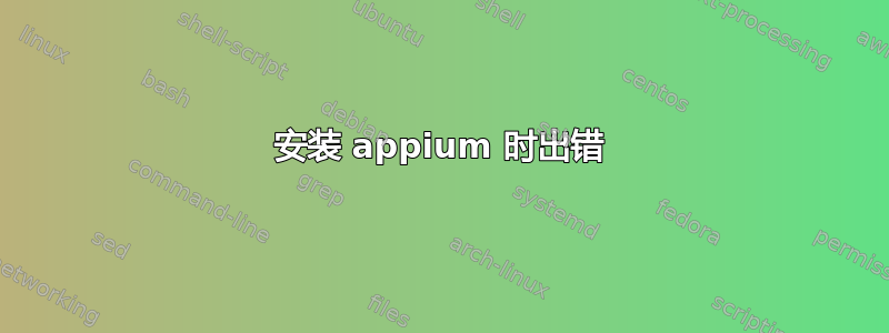 安装 appium 时出错