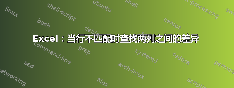 Excel：当行不匹配时查找两列之间的差异