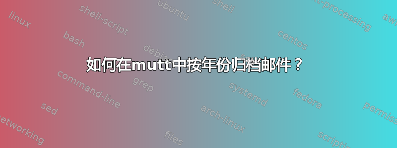 如何在mutt中按年份归档邮件？