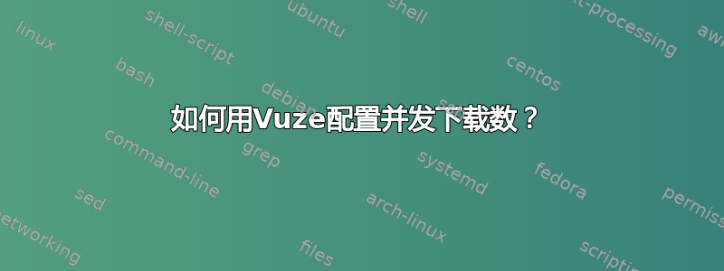 如何用Vuze配置并发下载数？