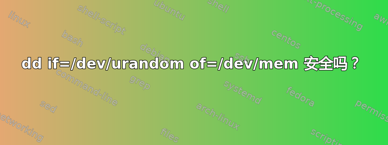 dd if=/dev/urandom of=/dev/mem 安全吗？