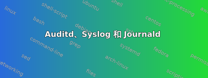 Auditd、Syslog 和 Journald