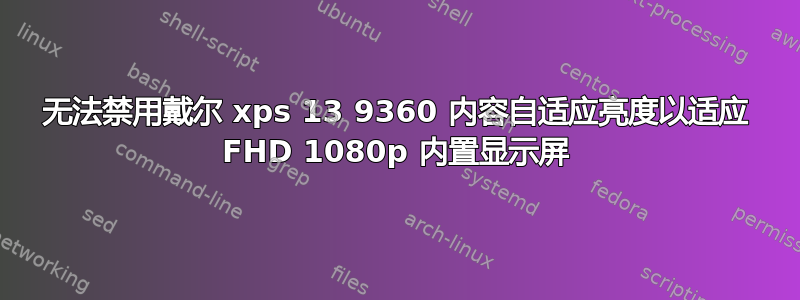 无法禁用戴尔 xps 13 9360 内容自适应亮度以适应 FHD 1080p 内置显示屏