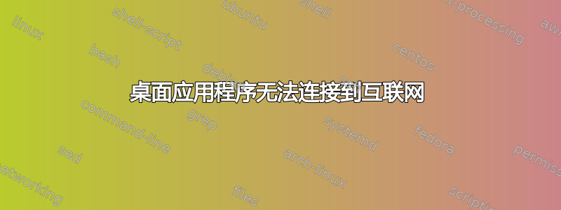 桌面应用程序无法连接到互联网