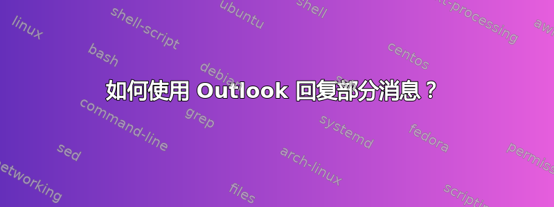 如何使用 Outlook 回复部分消息？