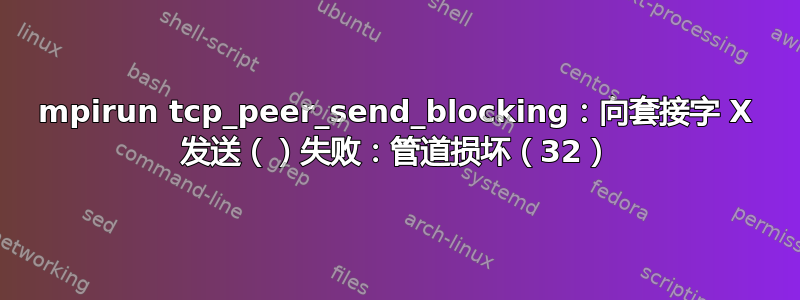 mpirun tcp_peer_send_blocking：向套接字 X 发送（）失败：管道损坏（32）