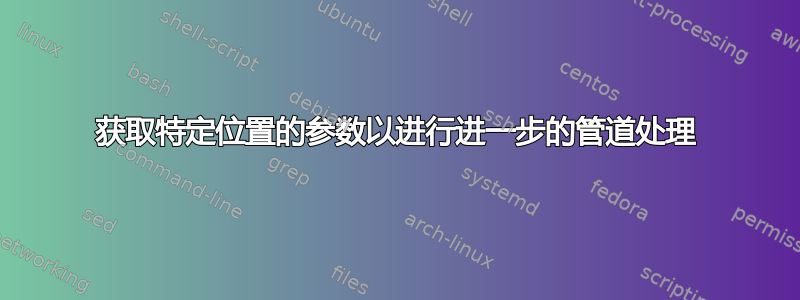 获取特定位置的参数以进行进一步的管道处理