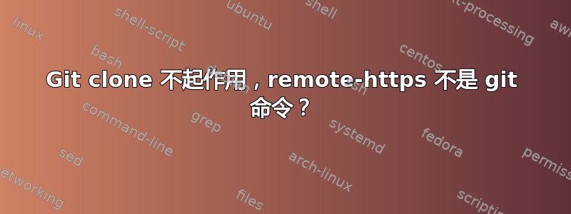 Git clone 不起作用，remote-https 不是 git 命令？