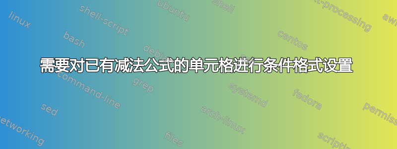 需要对已有减法公式的单元格进行条件格式设置