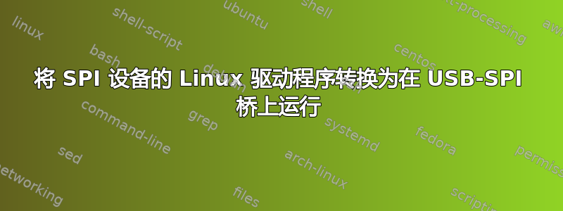 将 SPI 设备的 Linux 驱动程序转换为在 USB-SPI 桥上运行