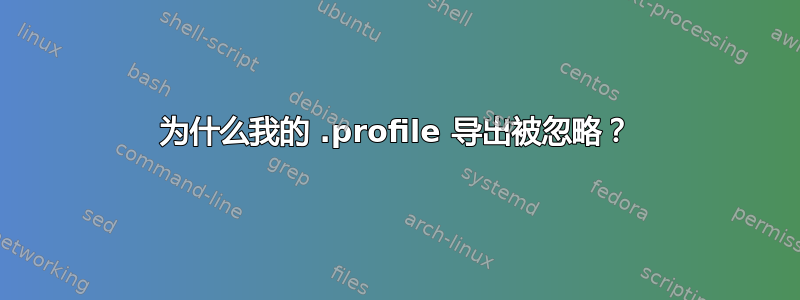 为什么我的 .profile 导出被忽略？