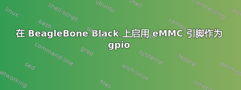 在 BeagleBone Black 上启用 eMMC 引脚作为 gpio