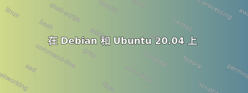 在 Debian 和 Ubuntu 20.04 上