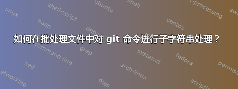 如何在批处理文件中对 git 命令进行子字符串处理？