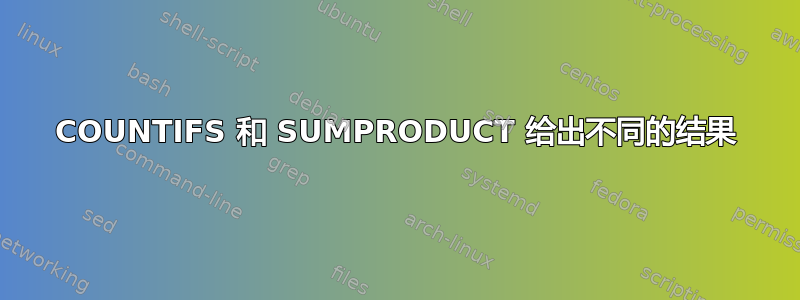 COUNTIFS 和 SUMPRODUCT 给出不同的结果