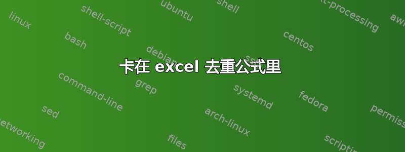 卡在 excel 去重公式里