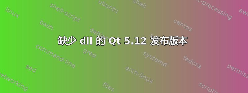 缺少 dll 的 Qt 5.12 发布版本