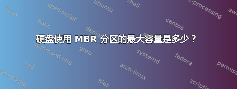 硬盘使用 MBR 分区的最大容量是多少？