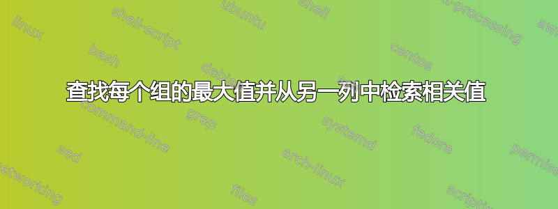 查找每个组的最大值并从另一列中检索相关值