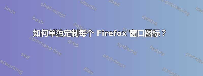 如何单独定制每个 Firefox 窗口图标？