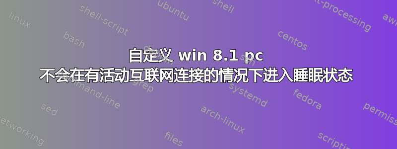 自定义 win 8.1 pc 不会在有活动互联网连接的情况下进入睡眠状态