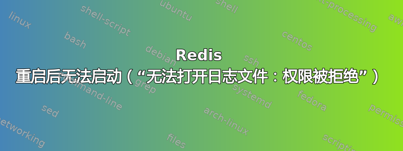 Redis 重启后无法启动（“无法打开日志文件：权限被拒绝”）