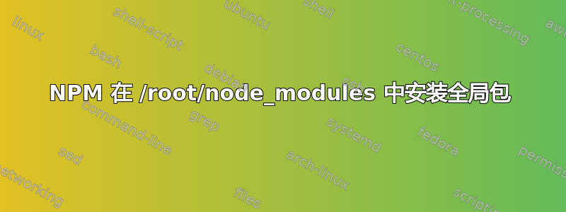 NPM 在 /root/node_modules 中安装全局包