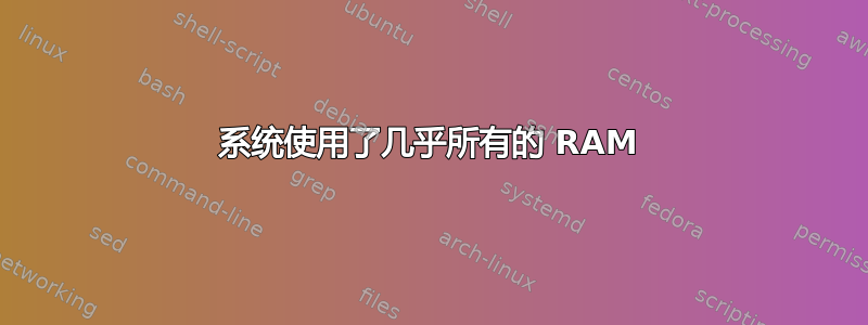 系统使用了几乎所有的 RAM