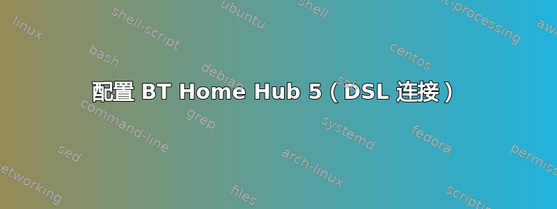 配置 BT Home Hub 5（DSL 连接）