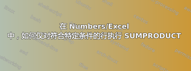 在 Numbers/Excel 中，如何仅对符合特定条件的行执行 SUMPRODUCT