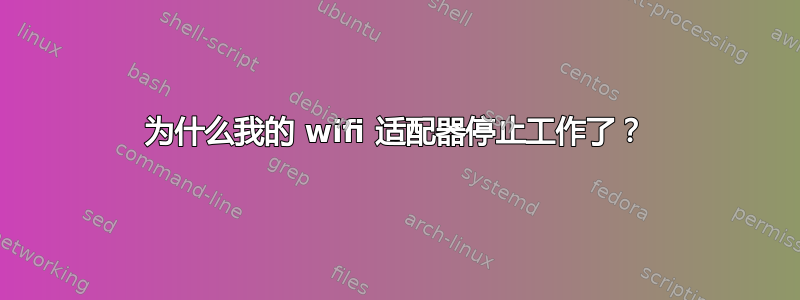 为什么我的 wifi 适配器停止工作了？