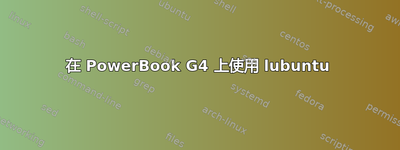 在 PowerBook G4 上使用 lubuntu